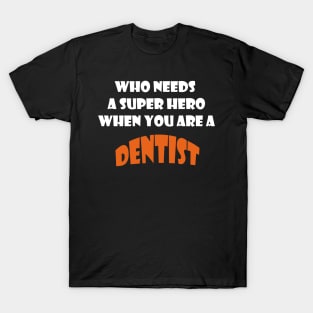 Who needs a super hero when you are a Dentist T-shirts 2022 T-Shirt